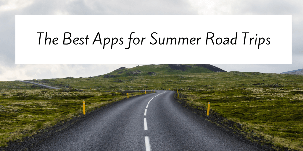 The Best Apps for Summer Road Trips