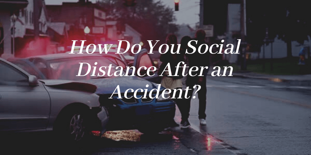 How Do You Social Distance After an Accident?