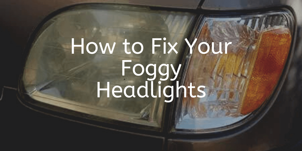 How to Fix Your Foggy Headlights