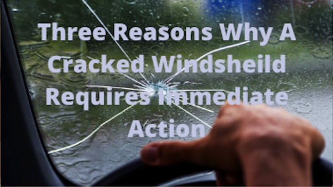 Three Reasons Why A Cracked Windshield Requires Immediate Action